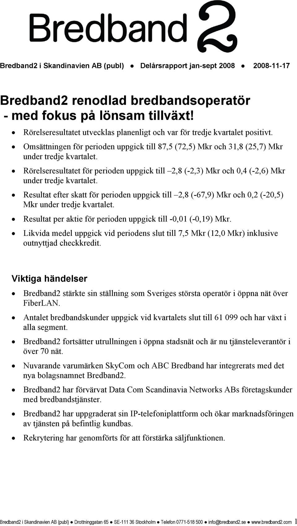 Rörelseresultatet för perioden uppgick till 2,8 (-2,3) Mkr och 0,4 (-2,6) Mkr under tredje kvartalet.