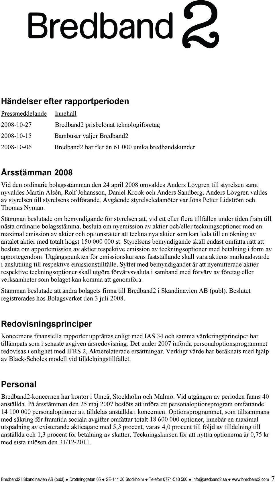 Anders Lövgren valdes av styrelsen till styrelsens ordförande. Avgående styrelseledamöter var Jöns Petter Lidström och Thomas Nyman.