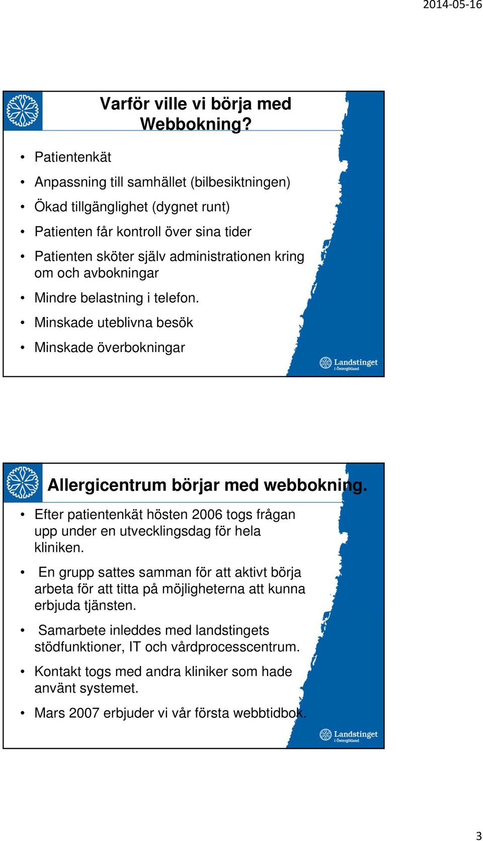 Mindre belastning i telefon. Minskade uteblivna besök Minskade överbokningar Allergicentrum börjar med webbokning.