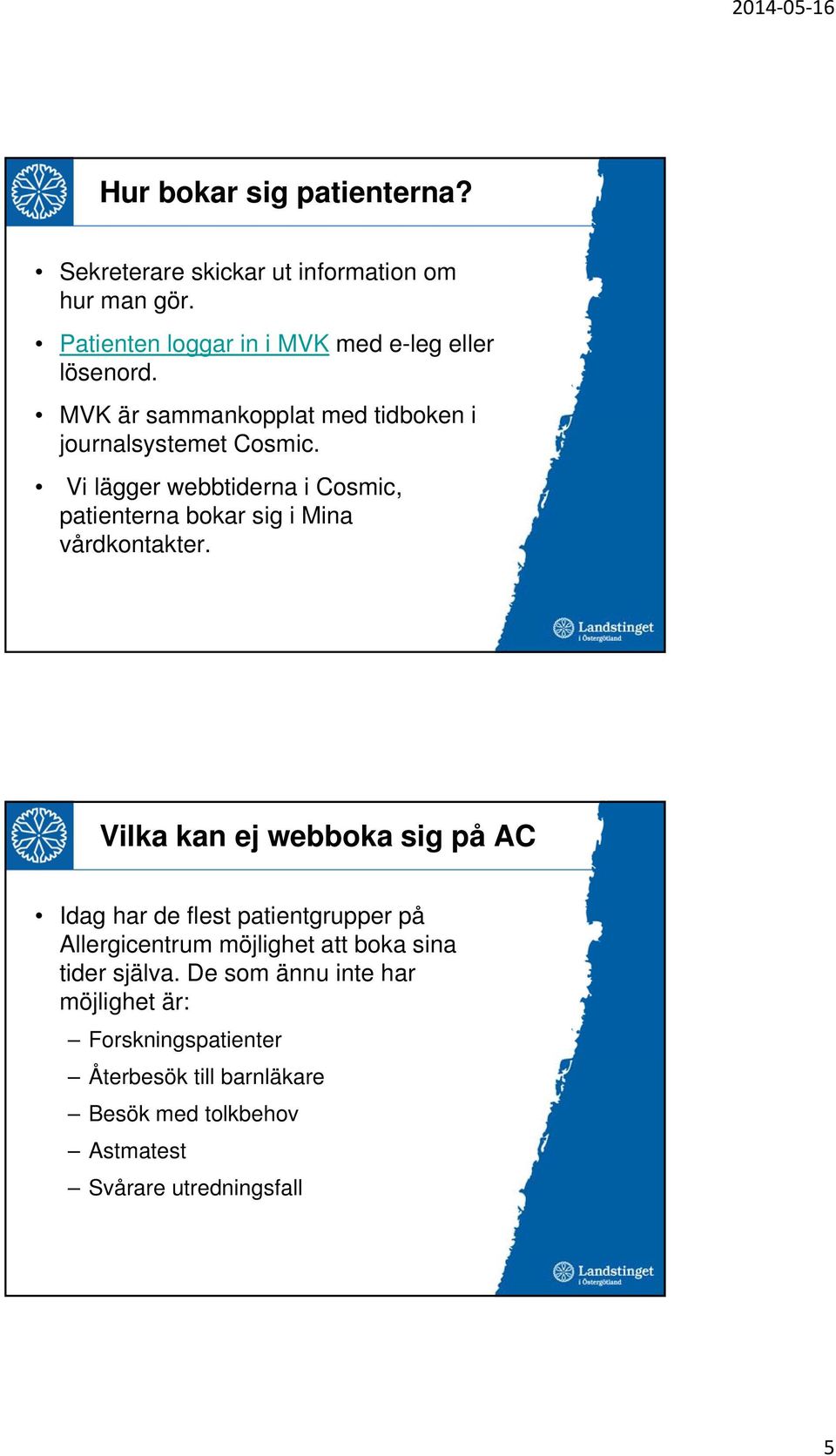 Vi lägger webbtiderna i Cosmic, patienterna bokar sig i Mina vårdkontakter.