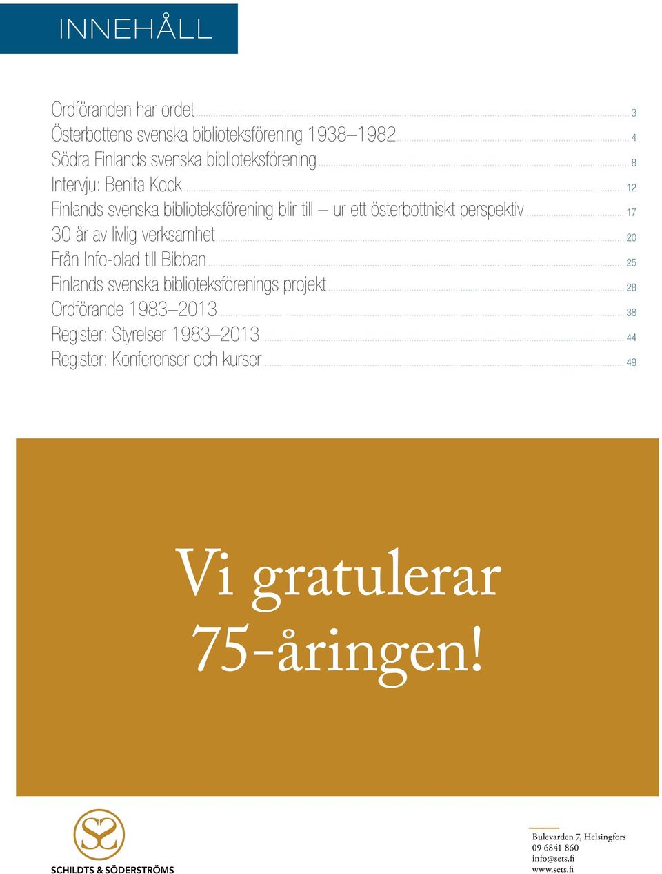 .. 17 30 år av livlig verksamhet... 20 Från Info-blad till Bibban... 25 Finlands svenska biblioteksförenings projekt.