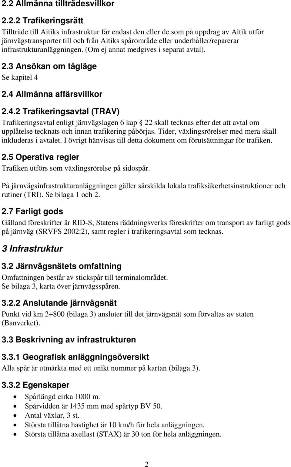 2.4 Allmänna affärsvillkor 2.4.2 Trafikeringsavtal (TRAV) Trafikeringsavtal enligt järnvägslagen 6 kap 22 skall tecknas efter det att avtal om upplåtelse tecknats och innan trafikering påbörjas.
