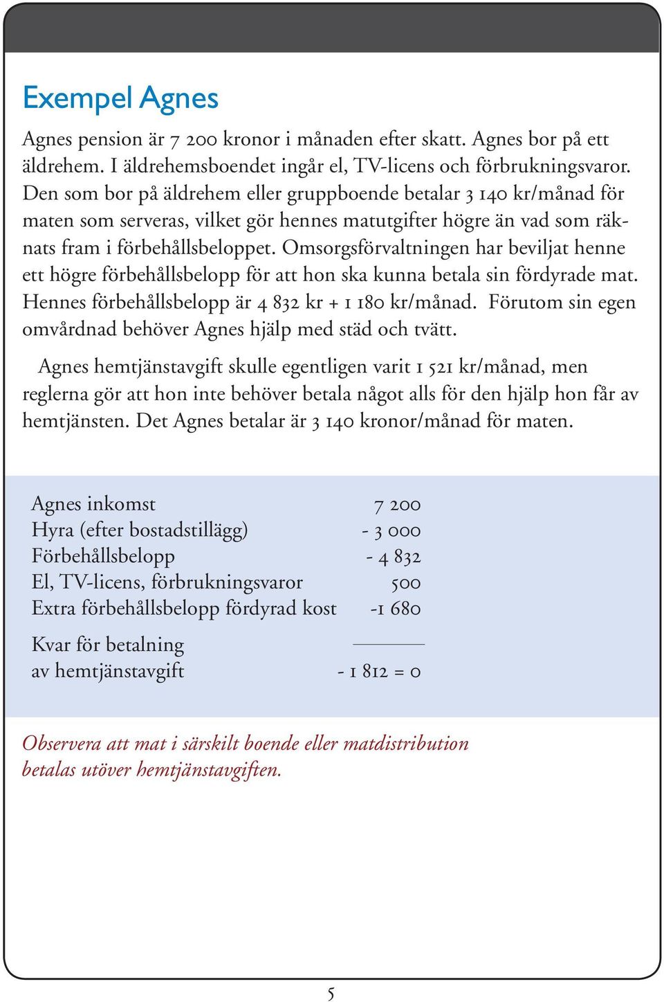 Omsorgsförvaltningen har beviljat henne ett högre förbehållsbelopp för att hon ska kunna betala sin fördyrade mat. Hennes förbehållsbelopp är 4 832 kr + 1 180 kr/månad.