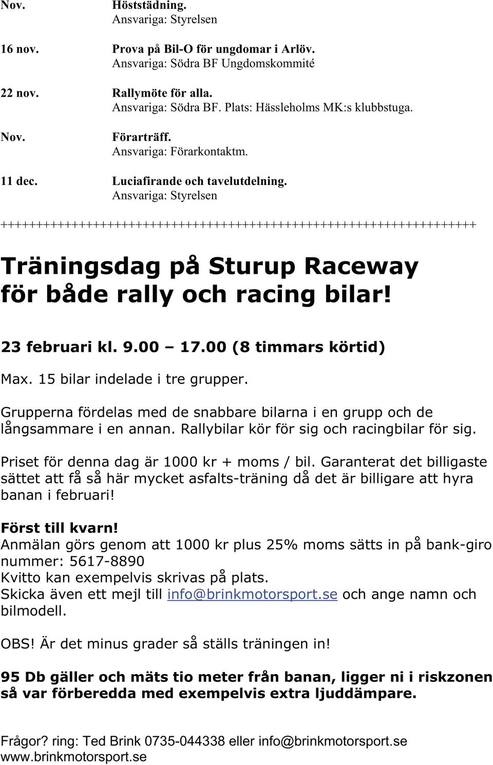 Ansvariga: Styrelsen +++++++++++++++++++++++++++++++++++++++++++++++++++++++++++++++++++ Träningsdag på Sturup Raceway för både rally och racing bilar! 23 februari kl. 9.00 17.