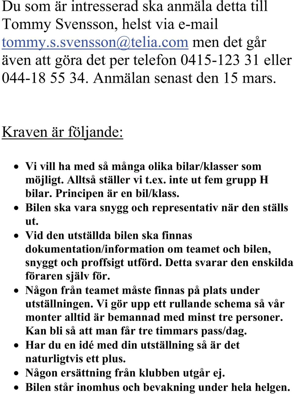 Bilen ska vara snygg och representativ när den ställs ut. Vid den utställda bilen ska finnas dokumentation/information om teamet och bilen, snyggt och proffsigt utförd.