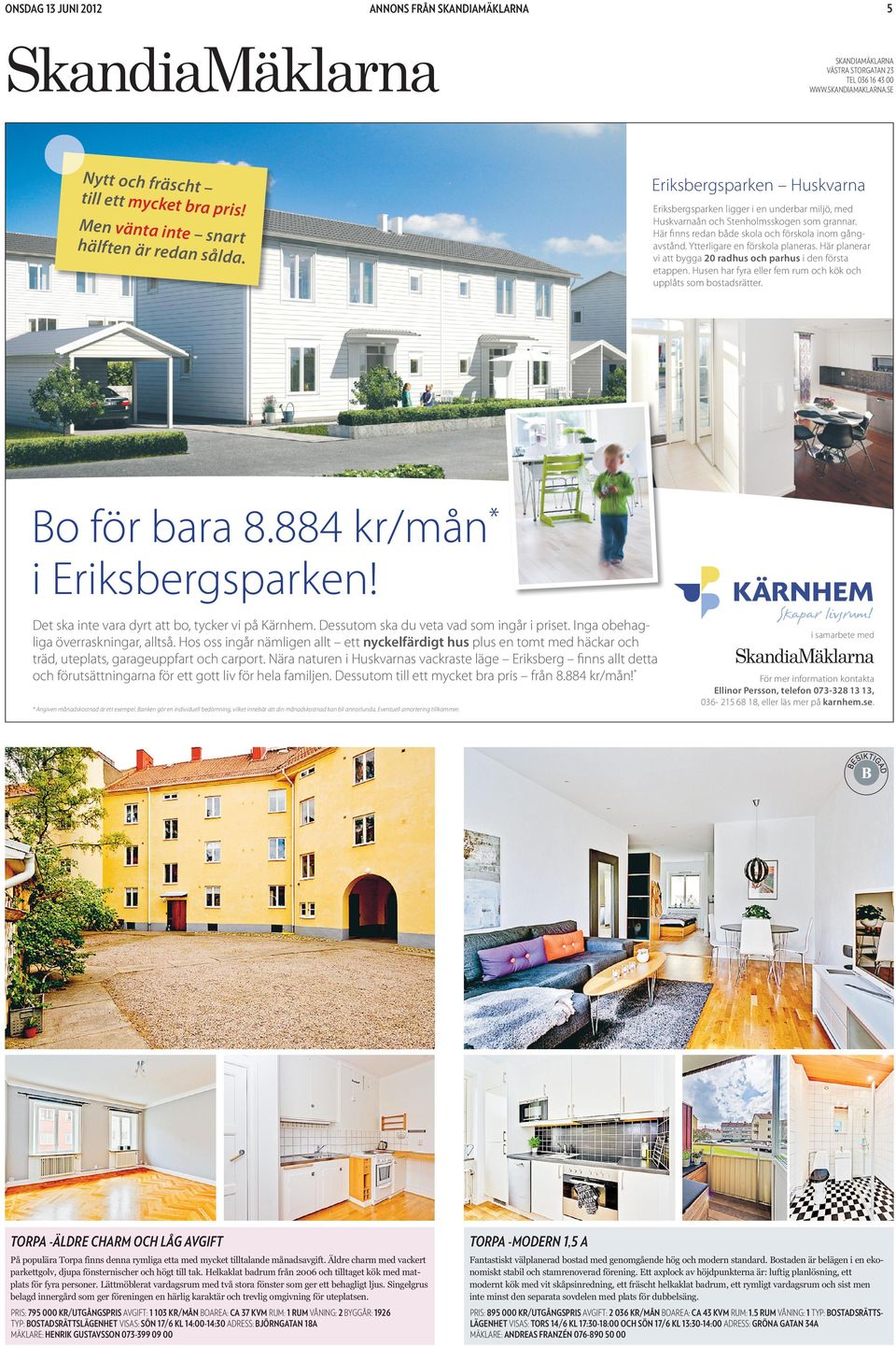 Här planerar vi att bygga 20 radhus och parhus i den första etappen. Husen har fyra eller fem rum och kök och upplåts som bostadsrätter. Bo för bara 8.884 kr/mån* i Eriksbergsparken!