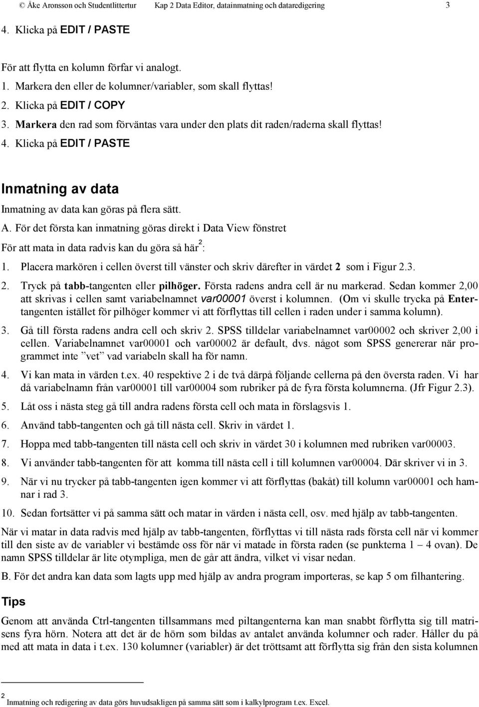 Klicka på EDIT / PASTE Inmatning av data Inmatning av data kan göras på flera sätt. A.