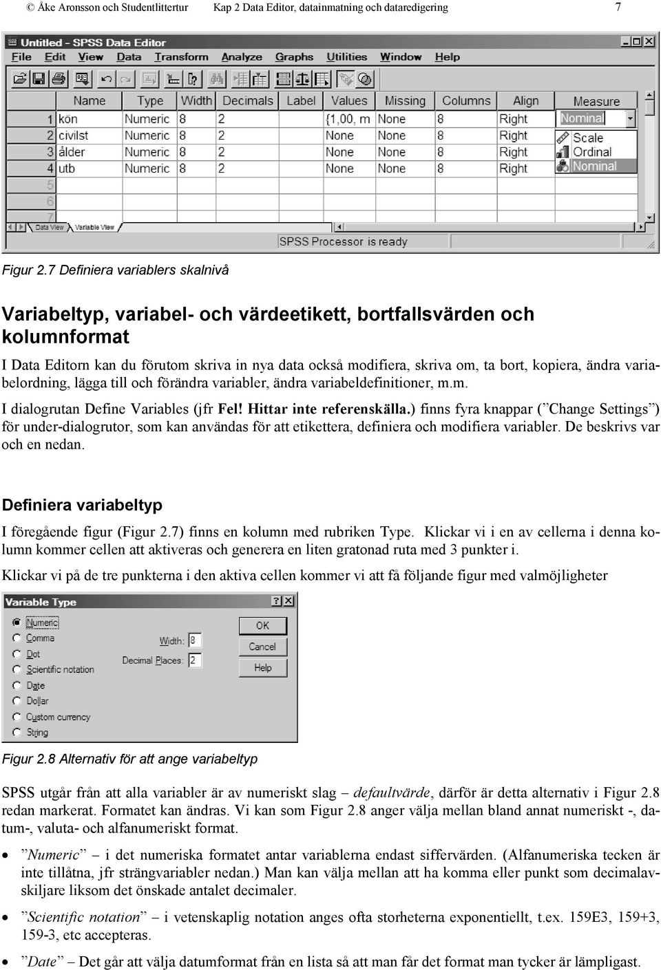 kopiera, ändra variabelordning, lägga till och förändra variabler, ändra variabeldefinitioner, m.m. I dialogrutan Define Variables (jfr Fel! Hittar inte referenskälla.