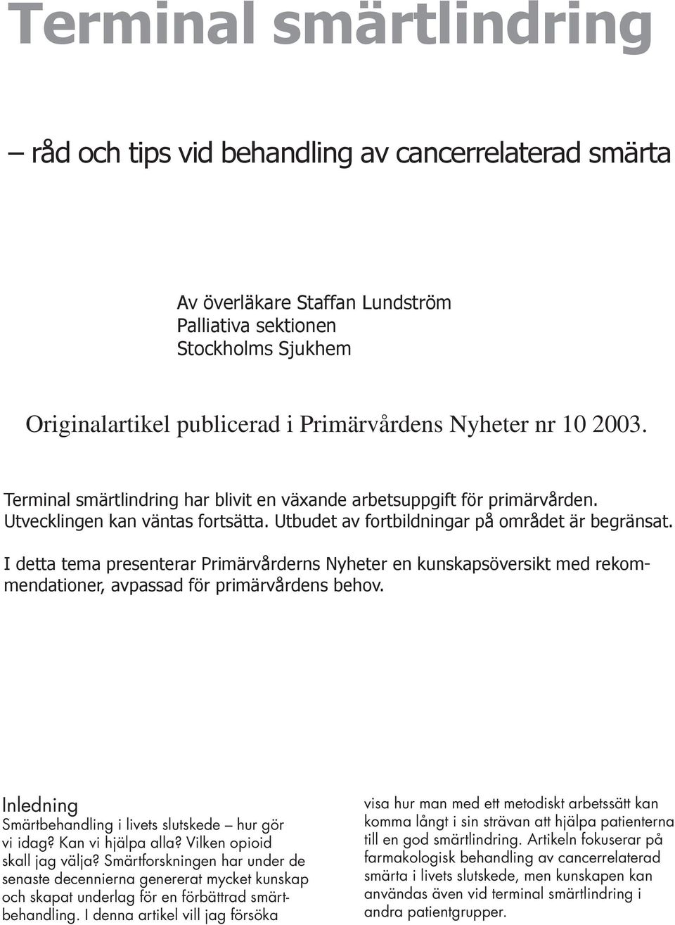 I detta tema presenterar Primärvårderns Nyheter en kunskapsöversikt med rekommendationer, avpassad för primärvårdens behov. Inledning Smärtbehandling i livets slutskede hur gör vi idag?