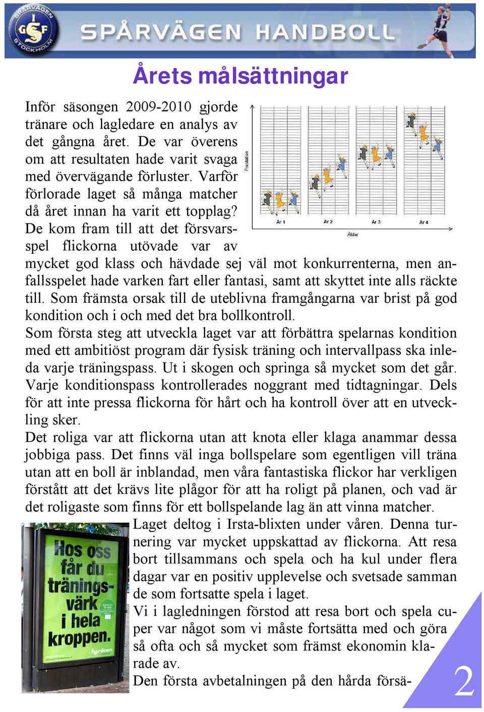 De kom fram till att det försvarsspel flickorna utövade var av mycket god klass och hävdade sej väl mot konkurrenterna, men anfallsspelet hade varken fart eller fantasi, samt att skyttet inte alls