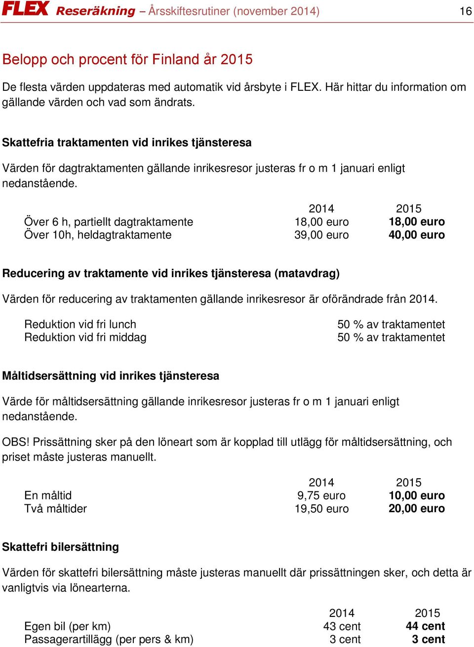 Skattefria traktamenten vid inrikes tjänsteresa Värden för dagtraktamenten gällande inrikesresor justeras fr o m 1 januari enligt nedanstående.