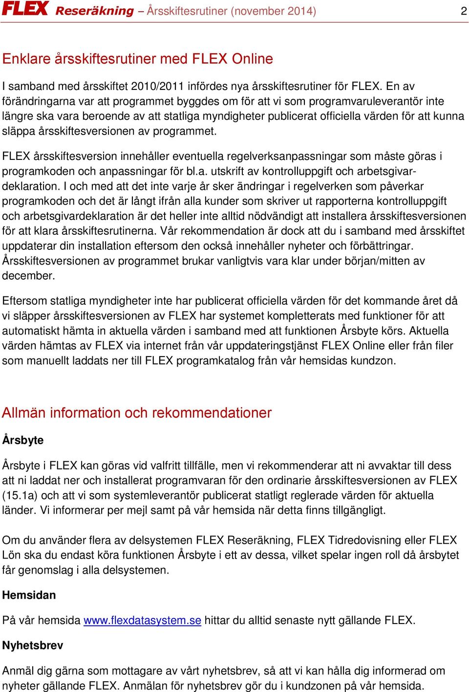 årsskiftesversionen av programmet. FLEX årsskiftesversion innehåller eventuella regelverksanpassningar som måste göras i programkoden och anpassningar för bl.a. utskrift av kontrolluppgift och arbetsgivardeklaration.