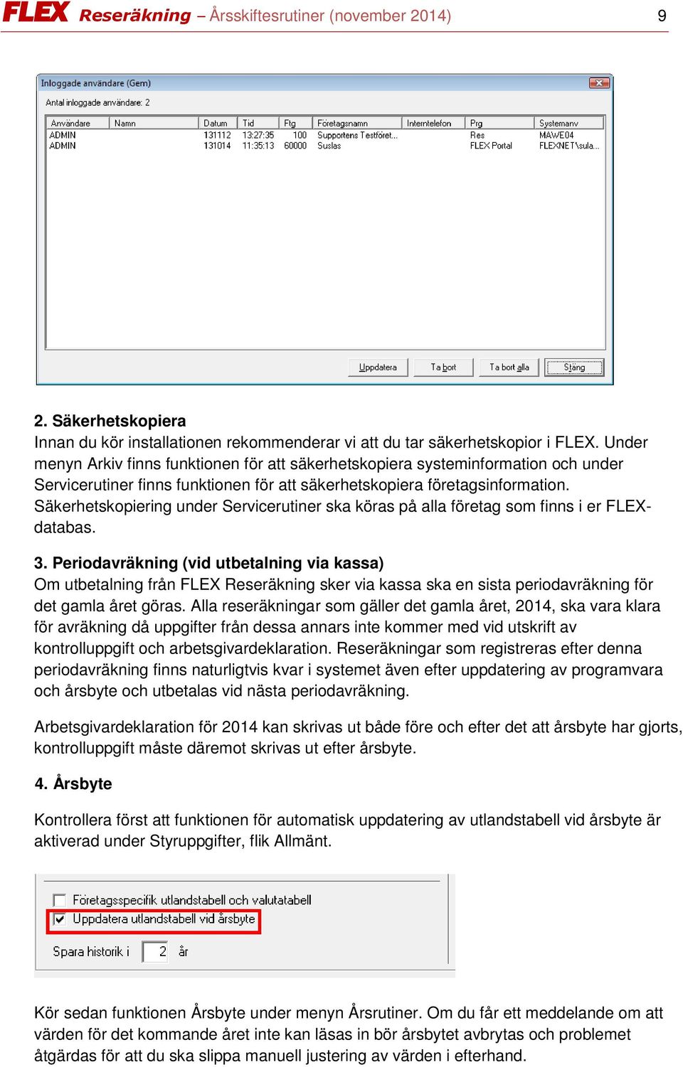 Säkerhetskopiering under Servicerutiner ska köras på alla företag som finns i er FLEXdatabas. 3.