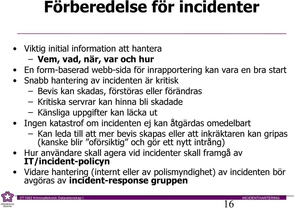 incidenten ej kan åtgärdas omedelbart Kan leda till att mer bevis skapas eller att inkräktaren kan gripas (kanske blir oförsiktig och gör ett nytt intrång) Hur användare