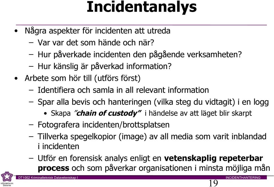 Arbete som hör till (utförs först) Identifiera och samla in all relevant information Spar alla bevis och hanteringen (vilka steg du vidtagit) i en logg Skapa