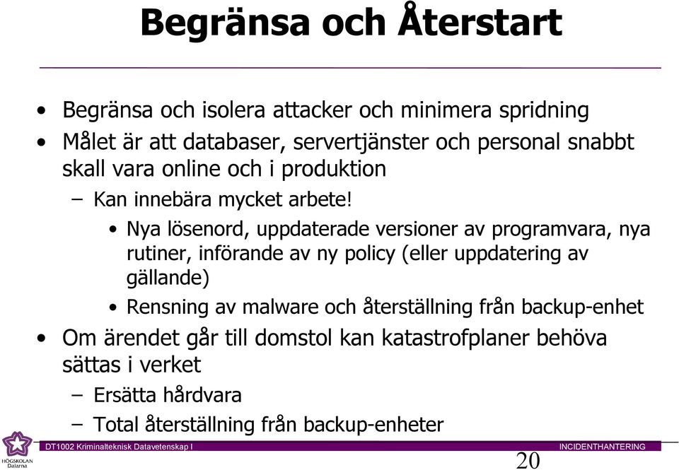 Nya lösenord, uppdaterade versioner av programvara, nya rutiner, införande av ny policy (eller uppdatering av gällande) Rensning