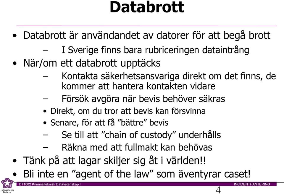 säkras Direkt, om du tror att bevis kan försvinna Senare, för att få bättre bevis Se till att chain of custody underhålls Räkna med