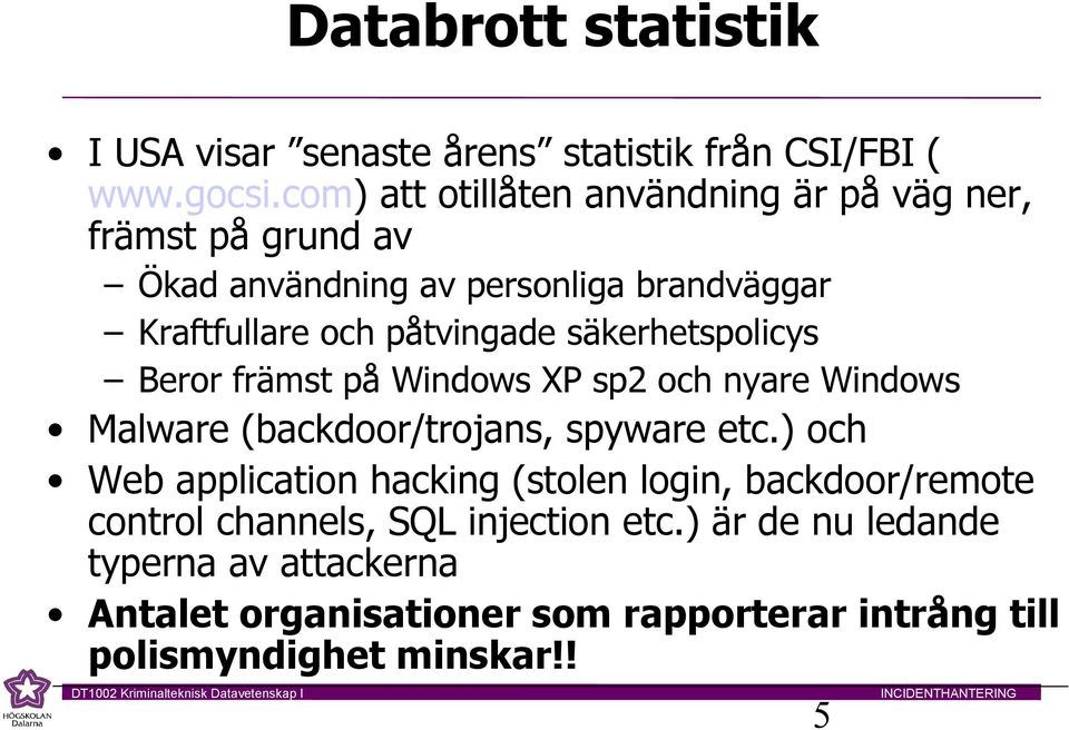 säkerhetspolicys Beror främst på Windows XP sp2 och nyare Windows Malware (backdoor/trojans, spyware etc.