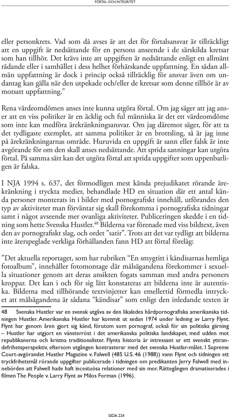 En sådan allmän uppfattning är dock i princip också tillräcklig för ansvar även om undantag kan gälla när den utpekade och/eller de kretsar som denne tillhör är av motsatt uppfattning.