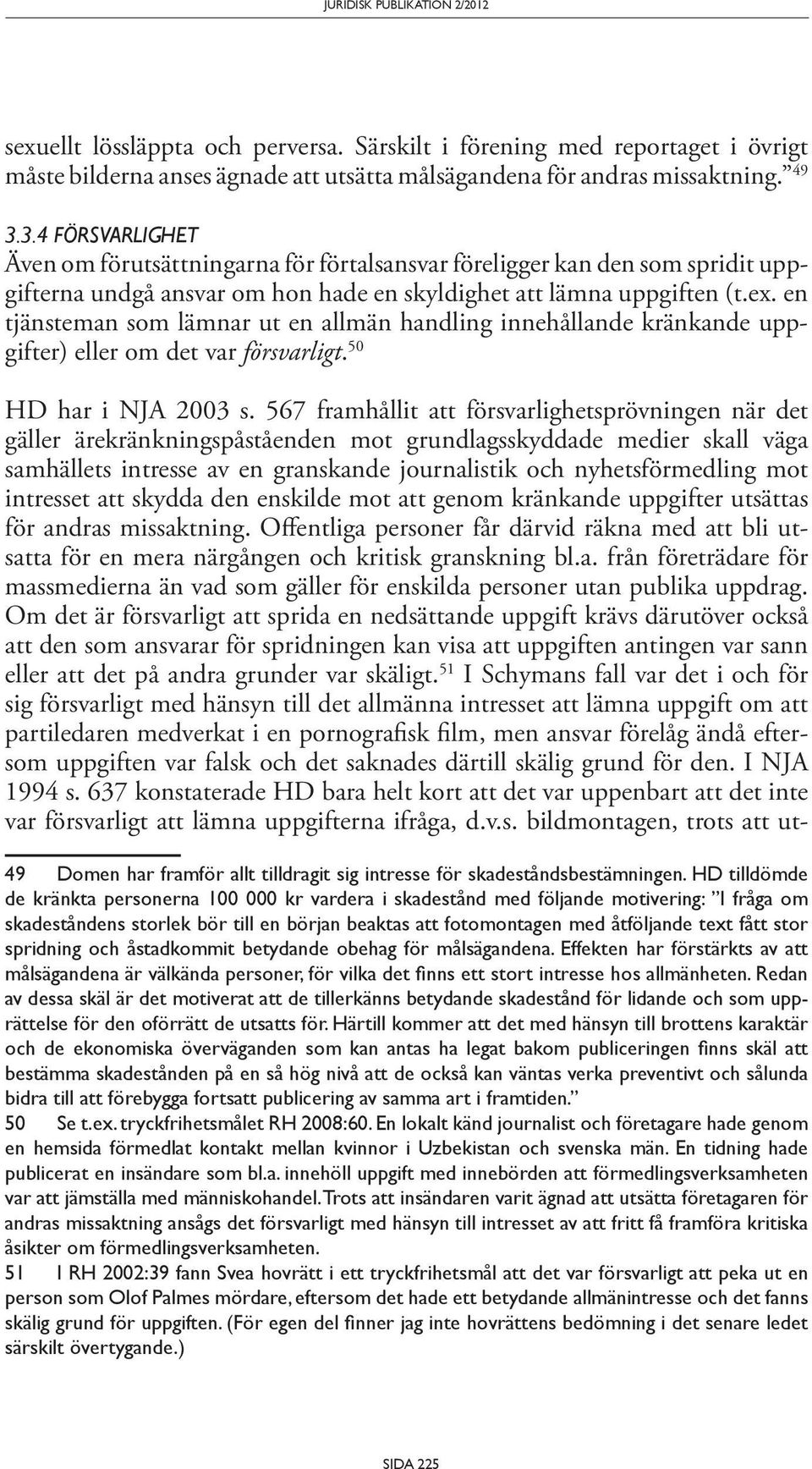 en tjänsteman som lämnar ut en allmän handling innehållande kränkande uppgifter) eller om det var försvarligt. 50 HD har i NJA 2003 s.