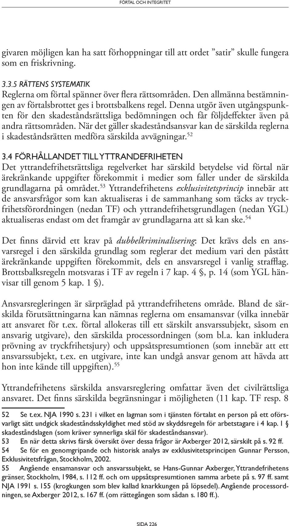 När det gäller skadeståndsansvar kan de särskilda reglerna i skadeståndsrätten medföra särskilda avvägningar. 52 3.