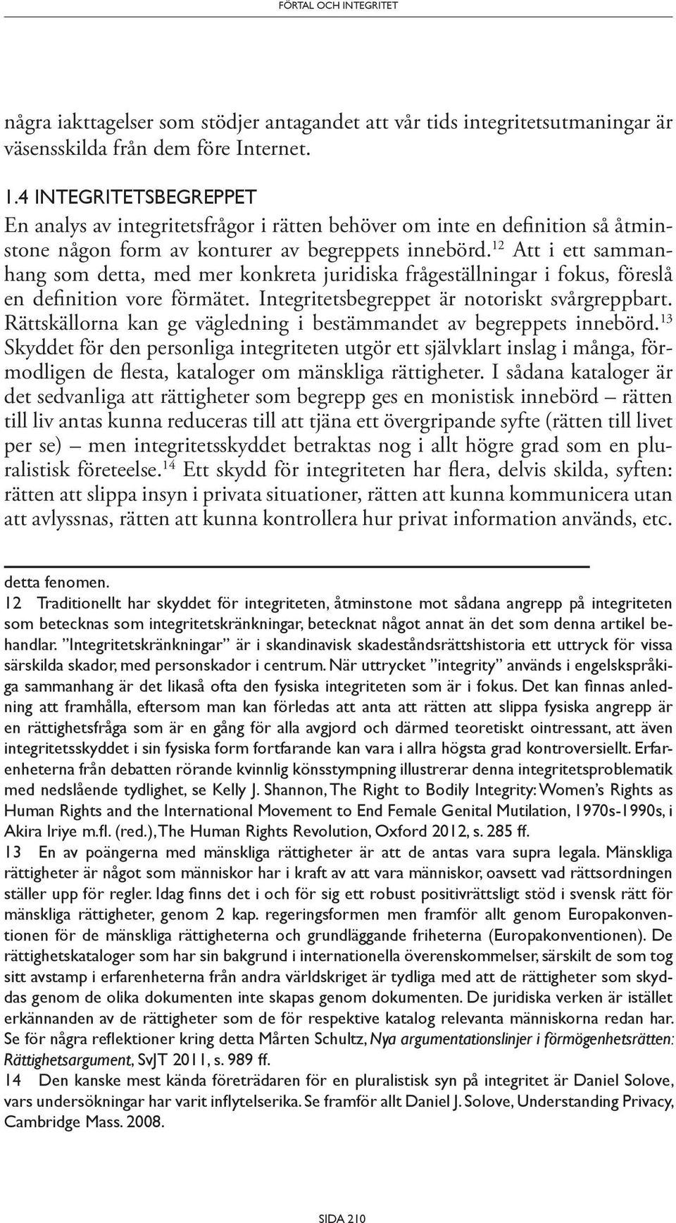 12 Att i ett sammanhang som detta, med mer konkreta juridiska frågeställningar i fokus, föreslå en definition vore förmätet. Integritetsbegreppet är notoriskt svårgreppbart.