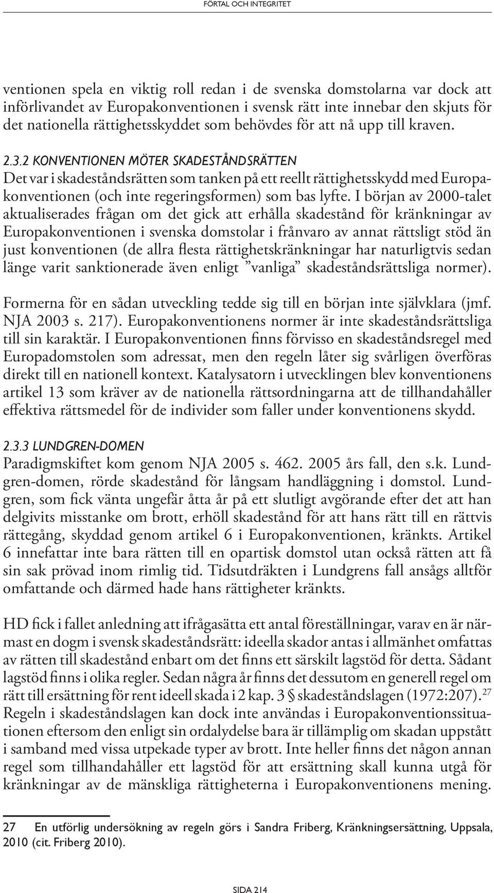 2 Konventionen möter skadeståndsrätten Det var i skadeståndsrätten som tanken på ett reellt rättighetsskydd med Europakonventionen (och inte regeringsformen) som bas lyfte.