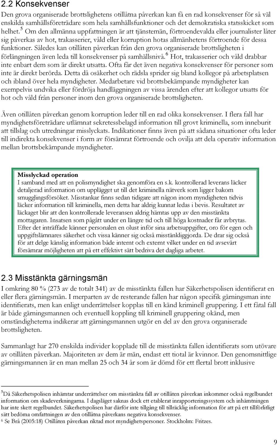 5 Om den allmänna uppfattningen är att tjänstemän, förtroendevalda eller journalister låter sig påverkas av hot, trakasserier, våld eller korruption hotas allmänhetens förtroende för dessa funktioner.