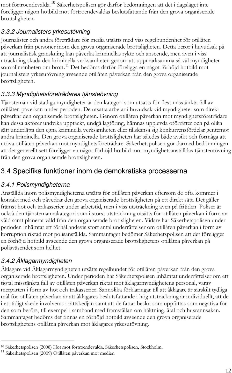 Detta beror i huvudsak på att journalistisk granskning kan påverka kriminellas rykte och anseende, men även i viss uträckning skada den kriminella verksamheten genom att uppmärksamma så väl