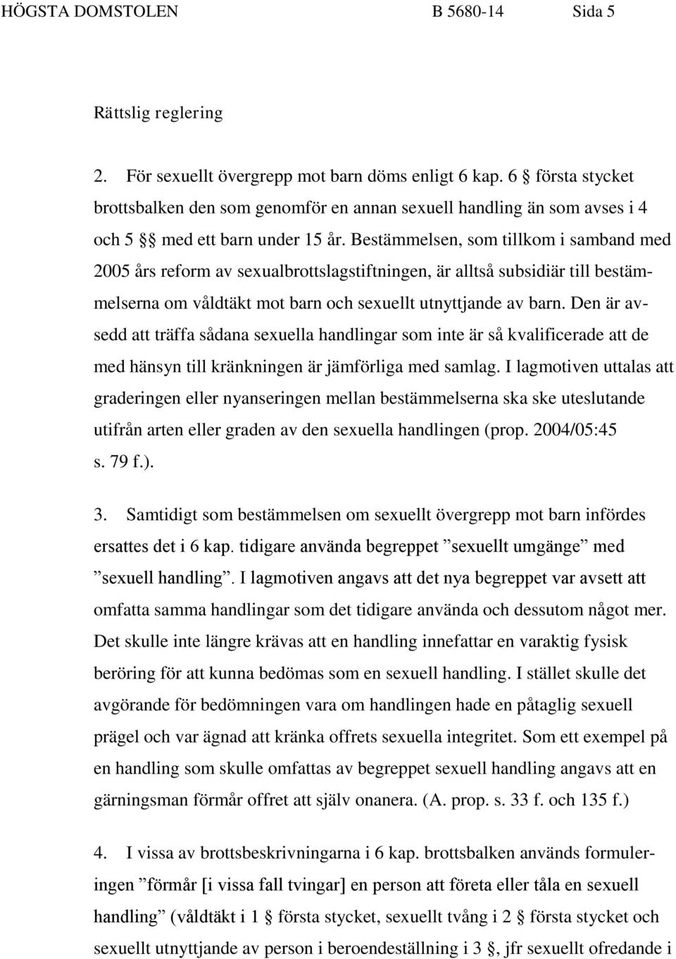 Bestämmelsen, som tillkom i samband med 2005 års reform av sexualbrottslagstiftningen, är alltså subsidiär till bestämmelserna om våldtäkt mot barn och sexuellt utnyttjande av barn.