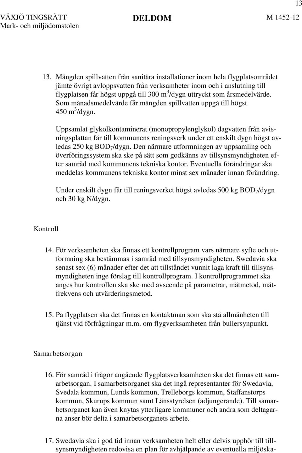 uttryckt som årsmedelvärde. Som månadsmedelvärde får mängden spillvatten uppgå till högst 450 m 3 /dygn.