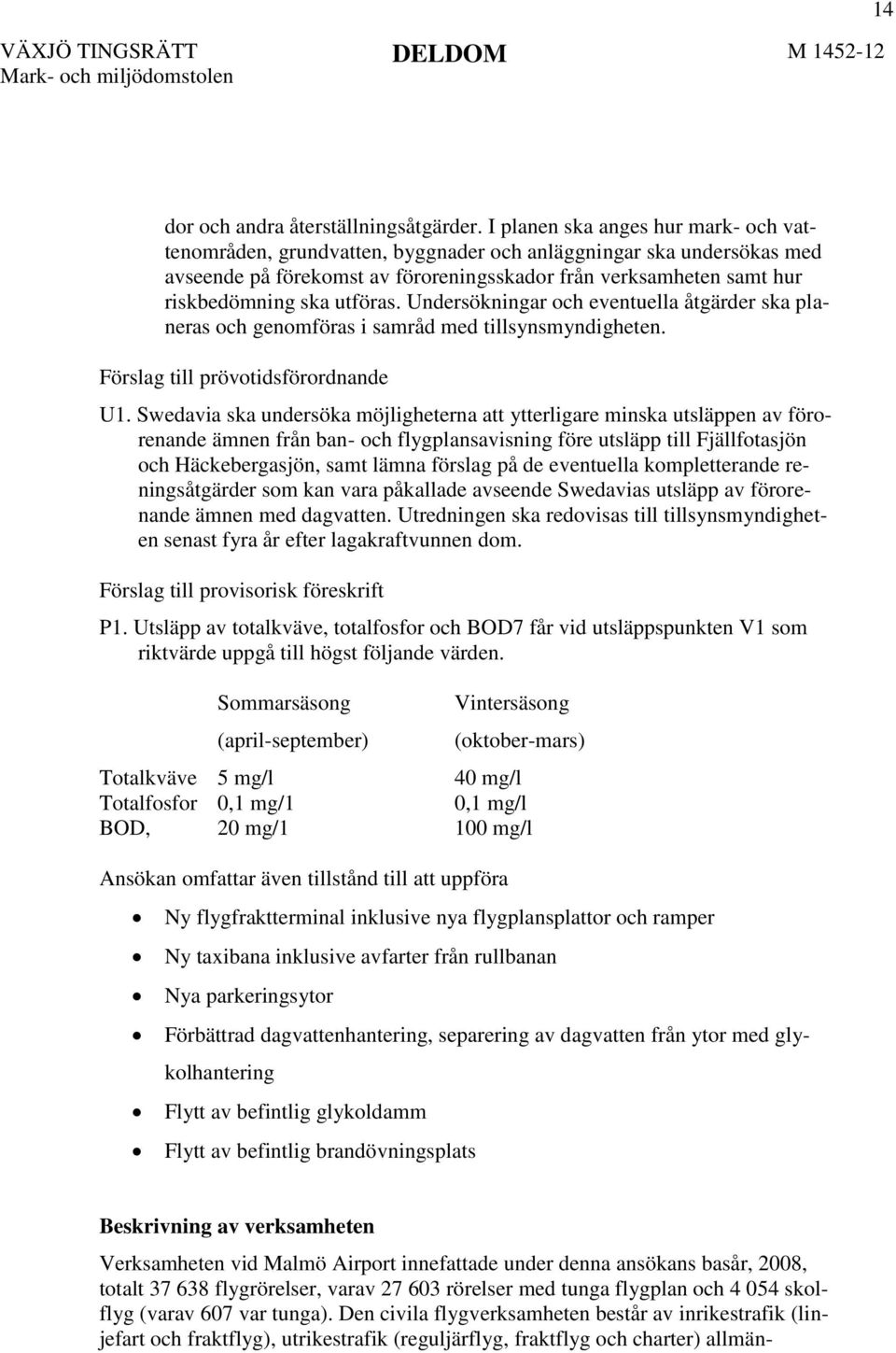 utföras. Undersökningar och eventuella åtgärder ska planeras och genomföras i samråd med tillsynsmyndigheten. Förslag till prövotidsförordnande U1.