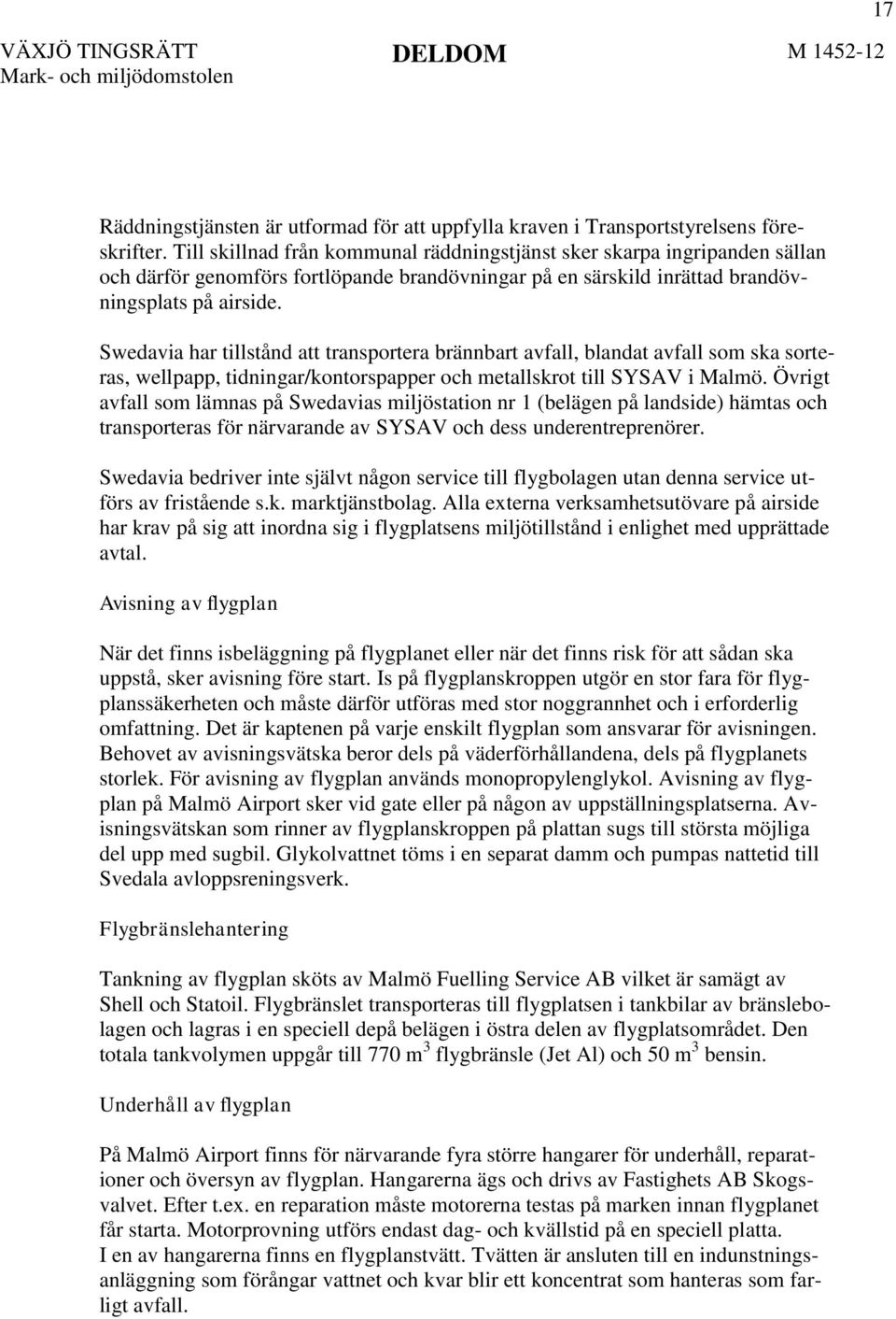 Swedavia har tillstånd att transportera brännbart avfall, blandat avfall som ska sorteras, wellpapp, tidningar/kontorspapper och metallskrot till SYSAV i Malmö.