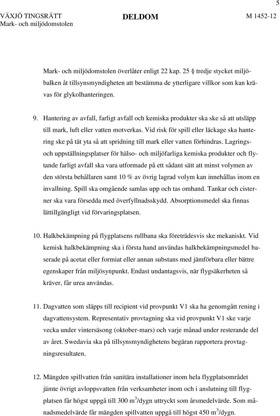 Vid risk för spill eller läckage ska hantering ske på tät yta så att spridning till mark eller vatten förhindras.