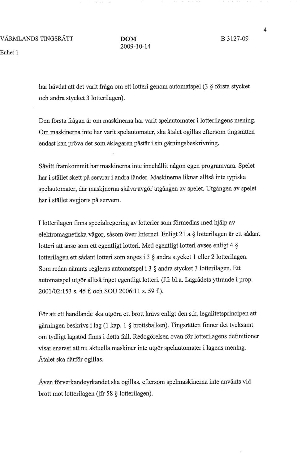Om maskinerna inte har varit spelautomater, ska åtalet ogillas eftersom tingsrätten endast kan pröva det som åklagaren påstår i sin gärningsbeskrivning.