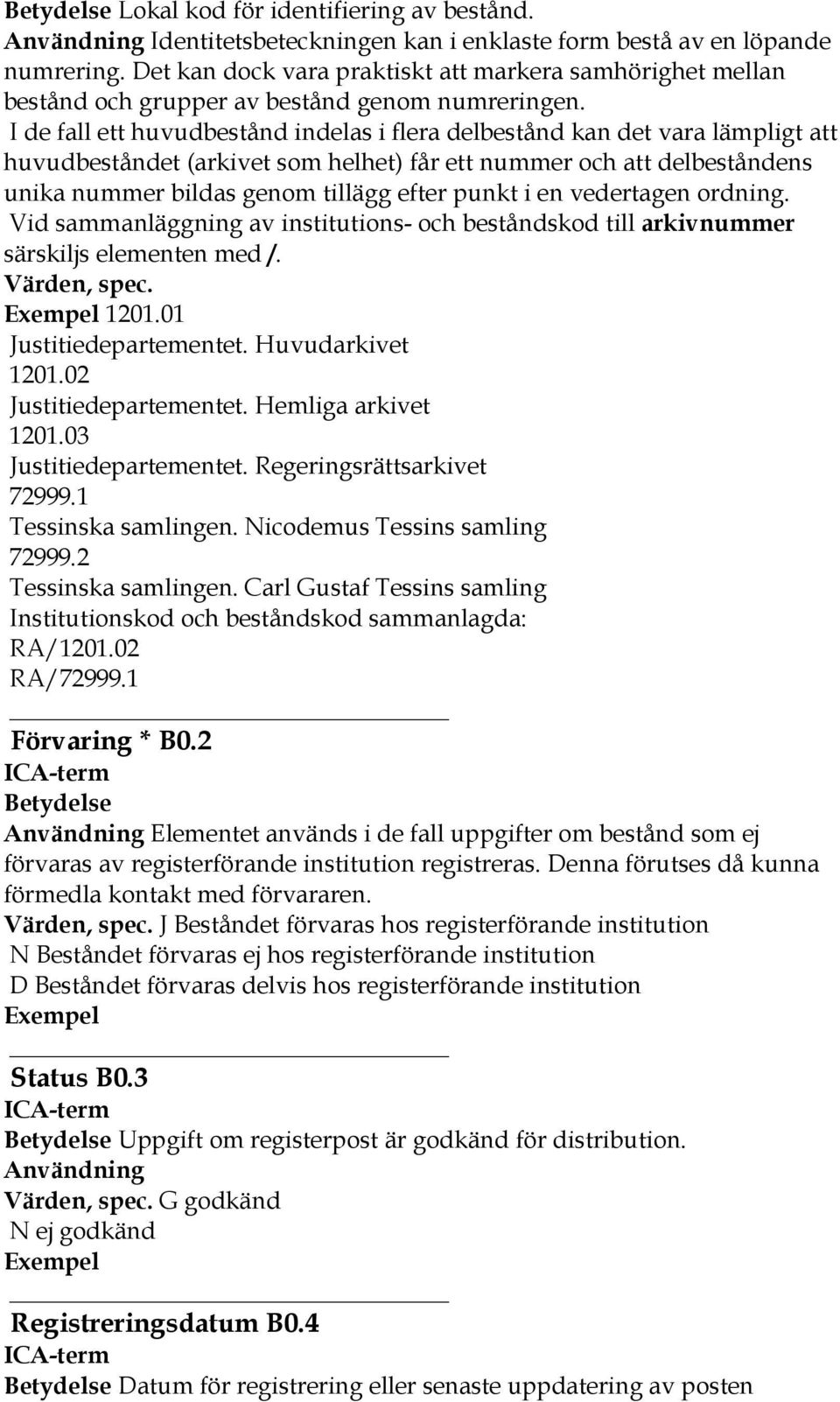 I de fall ett huvudbestånd indelas i flera delbestånd kan det vara lämpligt att huvudbeståndet (arkivet som helhet) får ett nummer och att delbeståndens unika nummer bildas genom tillägg efter punkt