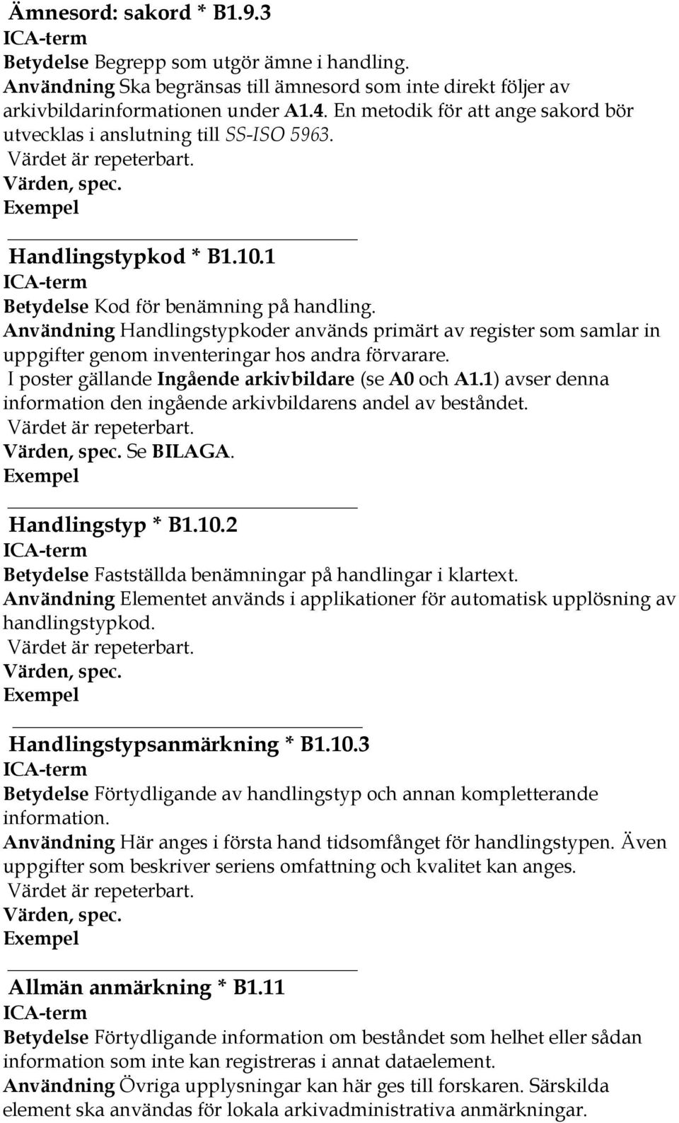 Användning Handlingstypkoder används primärt av register som samlar in uppgifter genom inventeringar hos andra förvarare. I poster gällande Ingående arkivbildare (se A0 och A1.