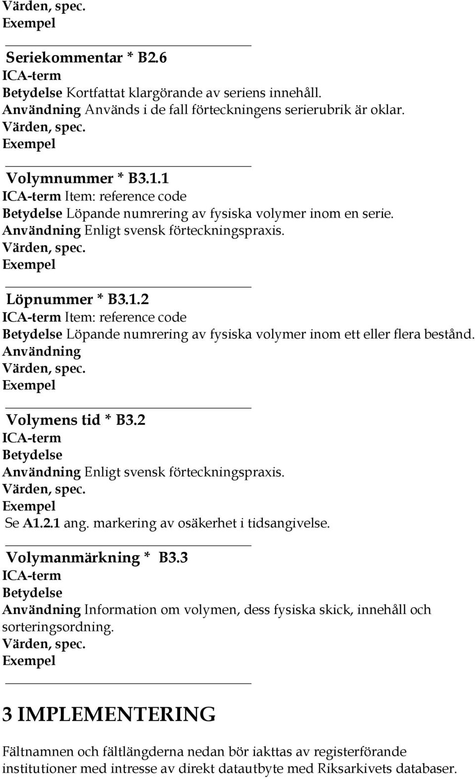 Användning Volymens tid * B3.2 Betydelse Användning Enligt svensk förteckningspraxis. Se A1.2.1 ang. markering av osäkerhet i tidsangivelse. Volymanmärkning * B3.