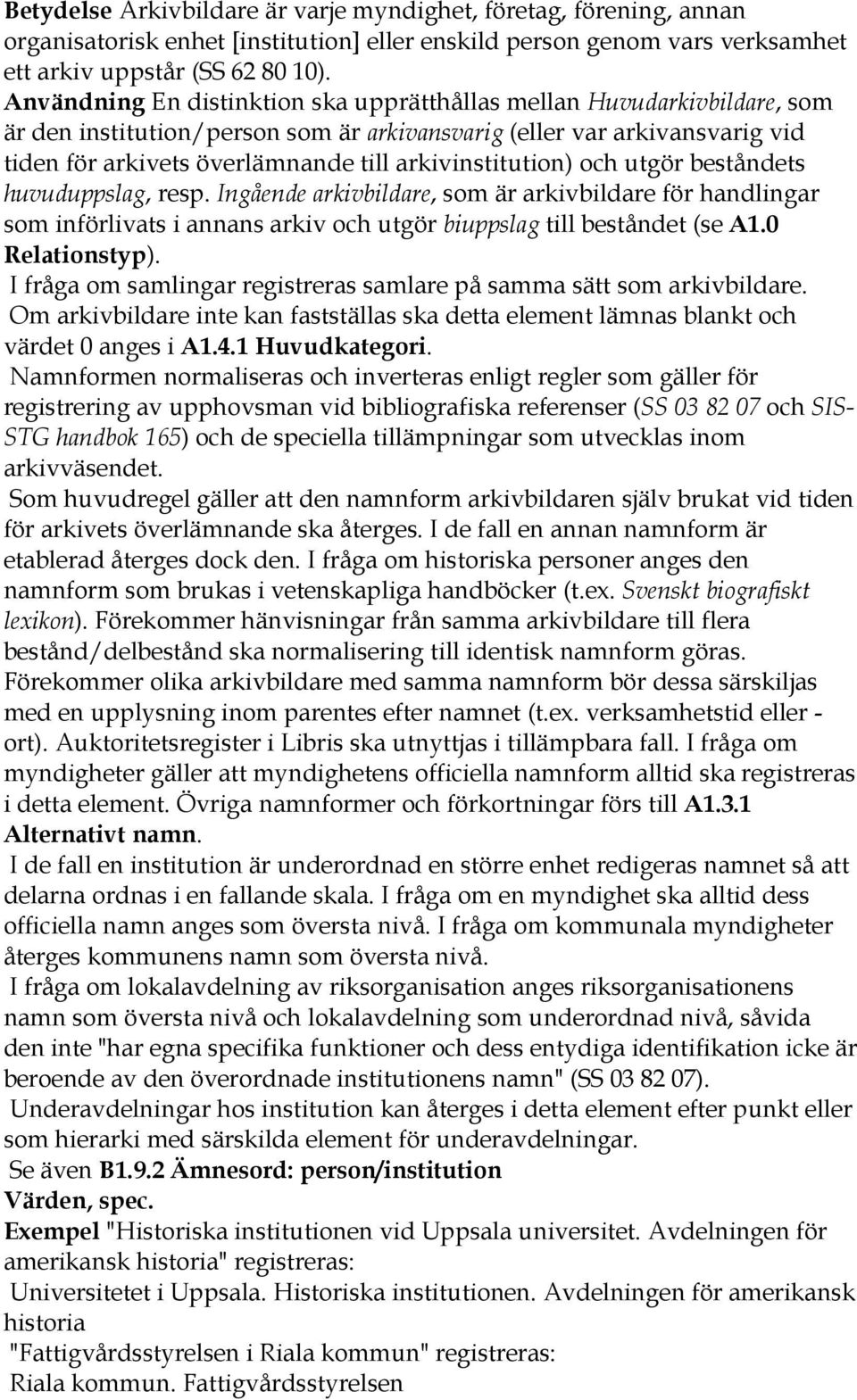 arkivinstitution) och utgör beståndets huvuduppslag, resp. Ingående arkivbildare, som är arkivbildare för handlingar som införlivats i annans arkiv och utgör biuppslag till beståndet (se A1.