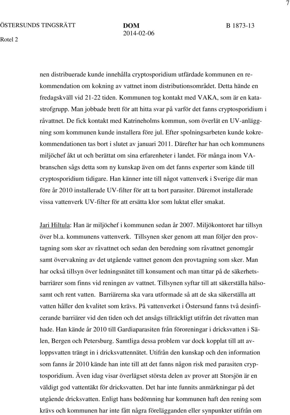 De fick kontakt med Katrineholms kommun, som överlät en UV-anläggning som kommunen kunde installera före jul. Efter spolningsarbeten kunde kokrekommendationen tas bort i slutet av januari 2011.