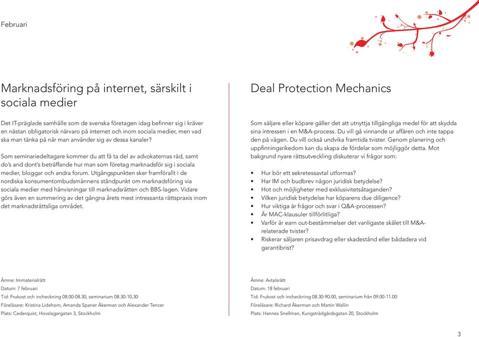 Som seminariedeltagare kommer du att få ta del av advokaternas råd, samt do s and dont s beträffande hur man som företag marknadsför sig i sociala medier, bloggar och andra forum.