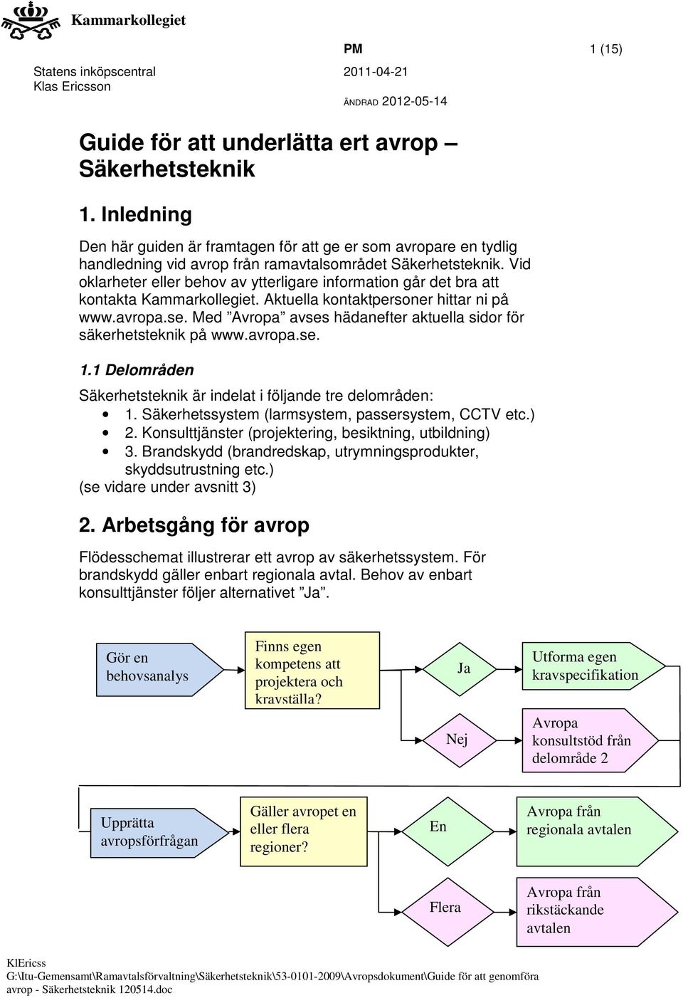 Med Avropa avses hädanefter aktuella sidor för säkerhetsteknik på www.avropa.se. 1.1 Delområden Säkerhetsteknik är indelat i följande tre delområden: 1.