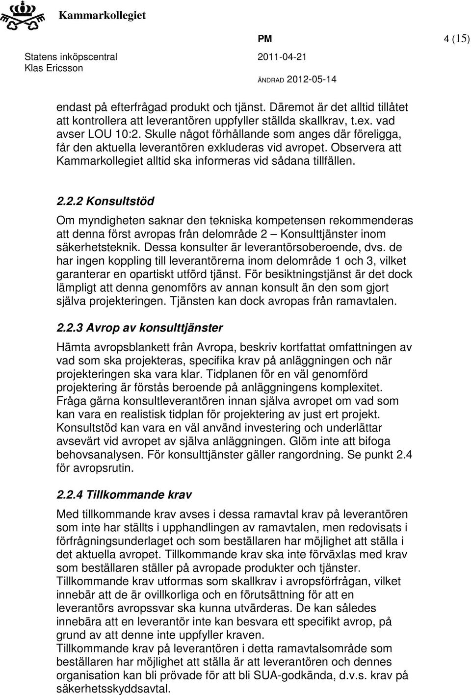 2.2 Konsultstöd Om myndigheten saknar den tekniska kompetensen rekommenderas att denna först avropas från delområde 2 Konsulttjänster inom säkerhetsteknik.