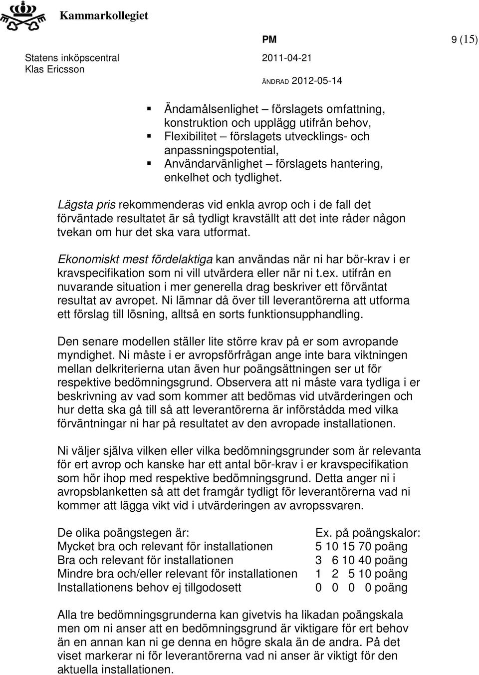 Ekonomiskt mest fördelaktiga kan användas när ni har bör-krav i er kravspecifikation som ni vill utvärdera eller när ni t.ex.