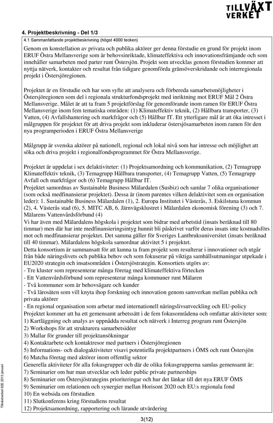 behovsinriktade, klimateffektiva och innovationsfrämjande och som innehåller samarbeten med parter runt Östersjön.