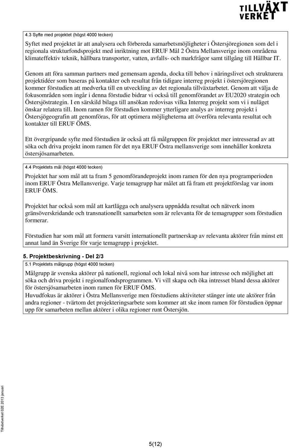 Genom att föra samman partners med gemensam agenda, docka till behov i näringslivet och strukturera projektidéer som baseras på kontakter och resultat från tidigare interreg projekt i