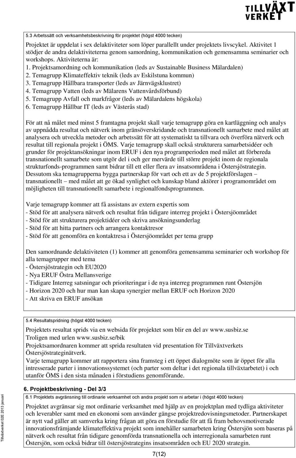 Projektsamordning och kommunikation (leds av Sustainable Business Mälardalen) 2. Temagrupp Klimateffektiv teknik (leds av Eskilstuna kommun) 3.