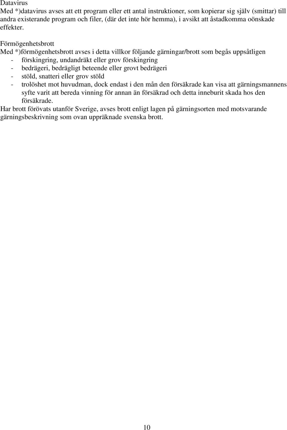 Förmögenhetsbrott Med *)förmögenhetsbrott avses i detta villkor följande gärningar/brott som begås uppsåtligen - förskingring, undandräkt eller grov förskingring - bedrägeri, bedrägligt beteende