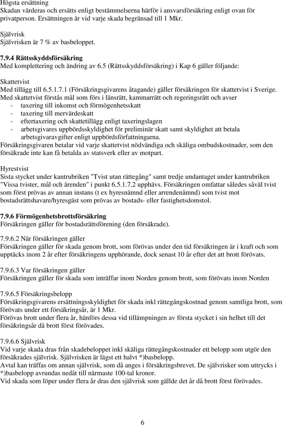 Med skattetvist förstås mål som förs i länsrätt, kammarrätt och regeringsrätt och avser - taxering till inkomst och förmögenhetsskatt - taxering till mervärdeskatt - eftertaxering och skattetillägg