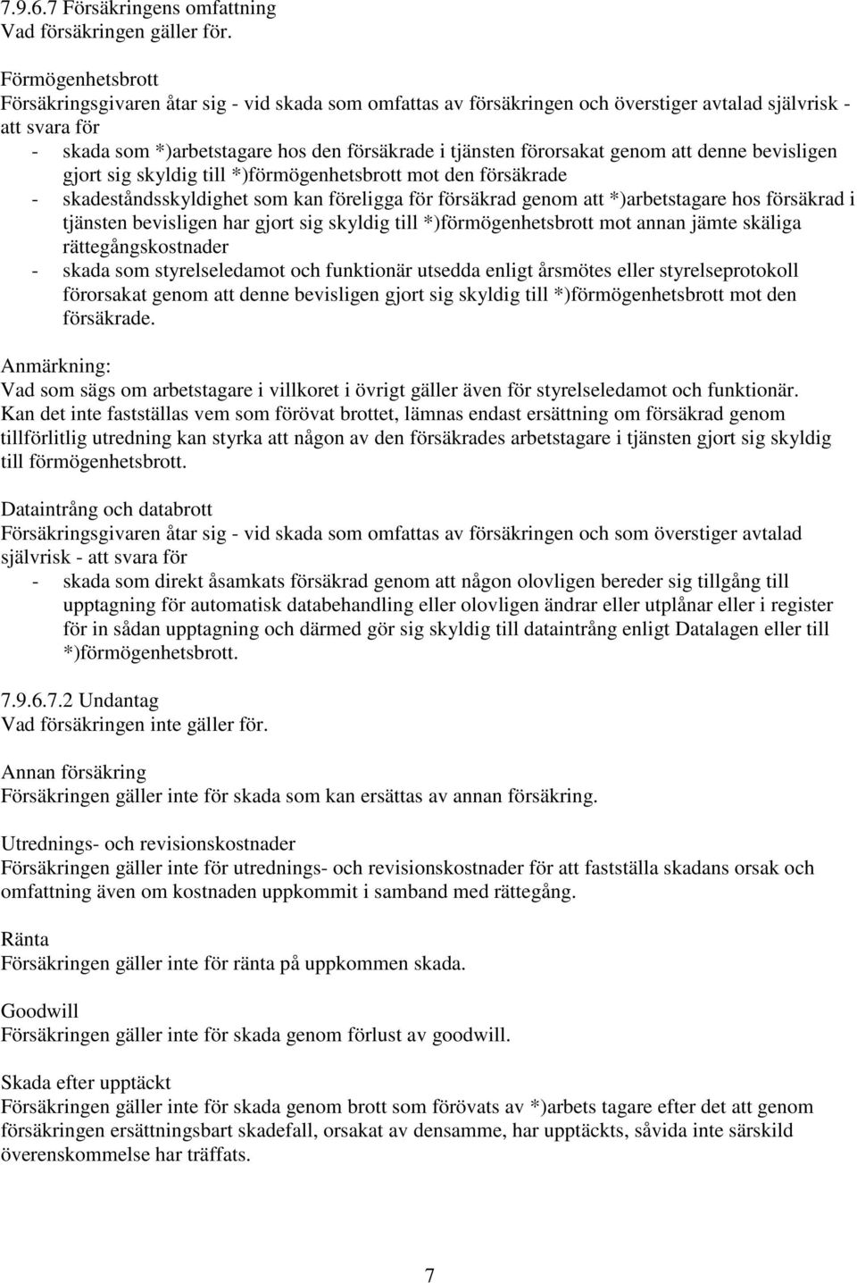 förorsakat genom att denne bevisligen gjort sig skyldig till *)förmögenhetsbrott mot den försäkrade - skadeståndsskyldighet som kan föreligga för försäkrad genom att *)arbetstagare hos försäkrad i